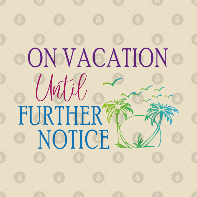 on vacation until further notice shirt
