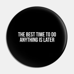 The best time to do anything is later Pin