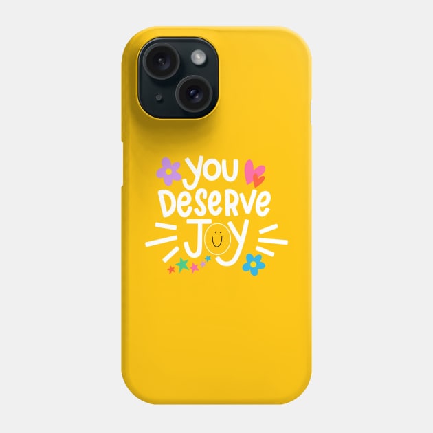 You Deserve Joy Phone Case by HappyZoDesigns
