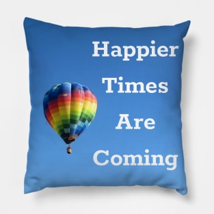 Happier Times Are Coming Pillow