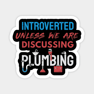 Introverted unless we are discussing plumbing / plumber gift idea, plumbing gift, love plumbing, handyman present Magnet