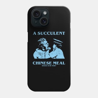 a Succulent Chinese Meal, Where is He Now? Phone Case