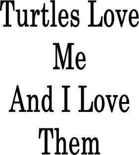 Turtles Love Me And I Love Them Magnet