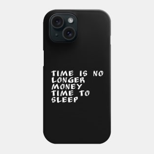 Time is no longer money Time to sleep Phone Case