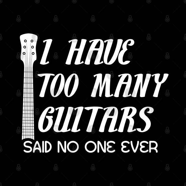 I Have Too Many Guitars Said No One Ever Guitar Lover by Swagmart