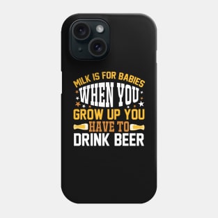 Milk is for babies When you grow up you have to drink beer T Shirt For Women Men Phone Case
