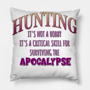 Hunting: It's Not a Hobby - It's a Critical Skill for Surviving the Apocalypse Pillow