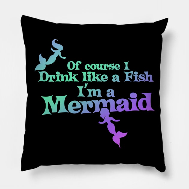 Of course I drink like a fish I'm a mermaid Pillow by bubbsnugg