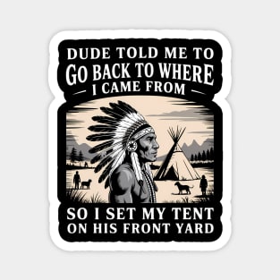 Dude Told Me To Go Back To Where I Came From So I Set  My Tent On His Front Yard Magnet