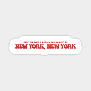 One time I got a really bad haircut in New York, New York Magnet