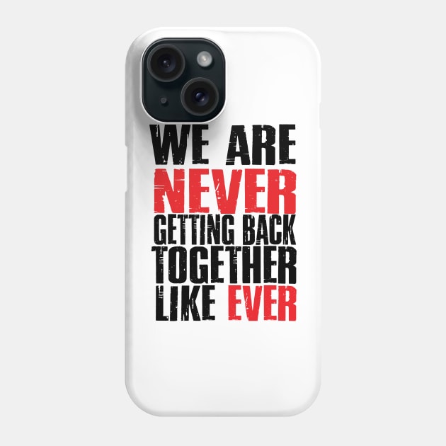 We Are Never Getting Back Together. Like Ever. Phone Case by YuriArt