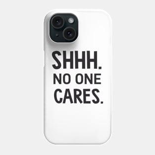 SHHH. no one cares. Phone Case