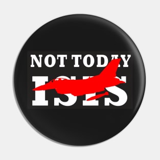 NOT TODAY ISIS Pin