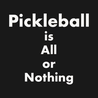 Pickleball is All or Nothing T-Shirt