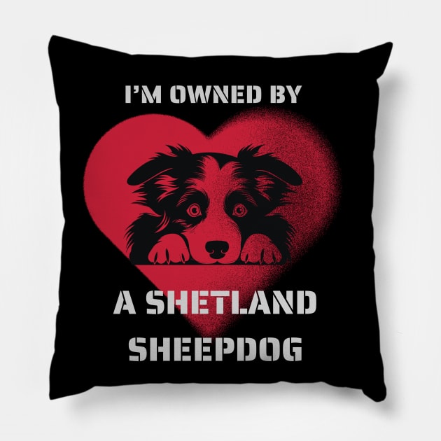 I am Owned by a Shetland Sheepdog  Gift for Sheltie  Lovers Pillow by Positive Designer