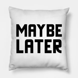 Maybe Later Pillow