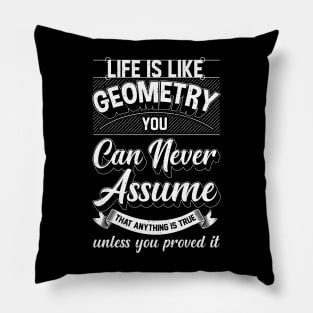 Life Is Like Geometry You Can Never Assume That Anything Is True Unless Your Prove It Pillow