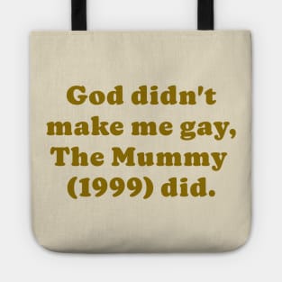The Mummy made me gay Tote