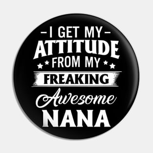 I Get My Attitude From My Freaking Awesome Nana Pin