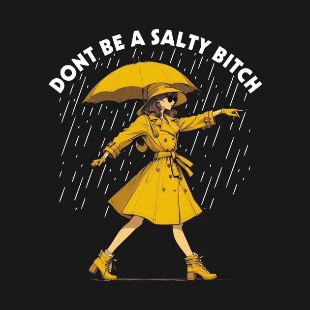 Don't Be a Salty Bitch Walking by Suksesno Aku Gusti