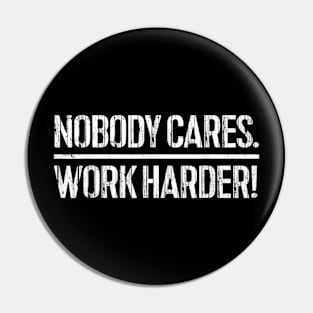 Nobody cares work harder Pin