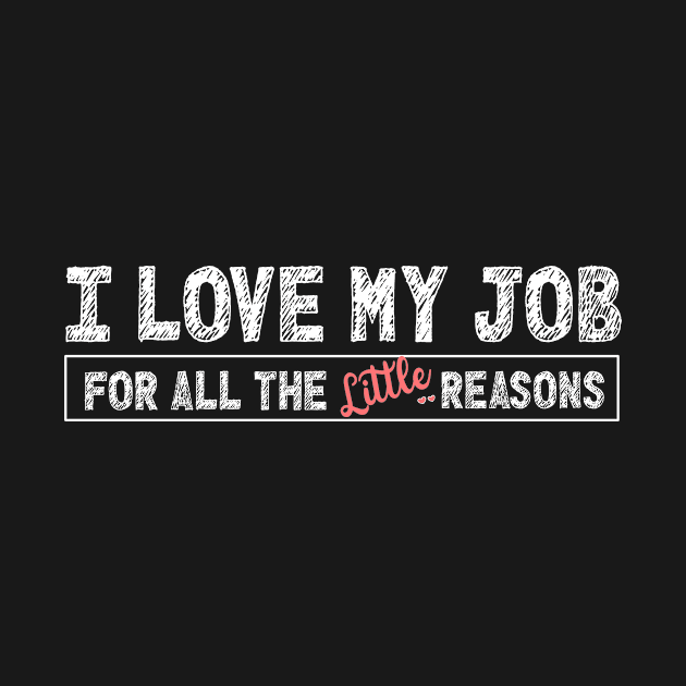 I Love My Job for all the Little Reasons Cute Kindergarten Teacher by Firesquare