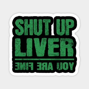 Shut Up Liver You're Fine Funny St. Patrick's Day Magnet