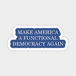 Make America A Functional Democracy Again Magnet