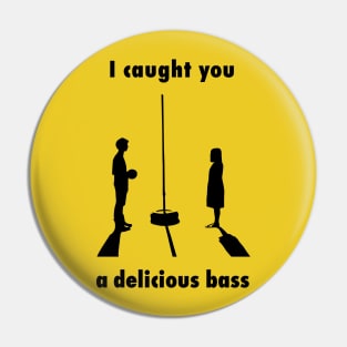 I Caught you a Delicious Bass Pin