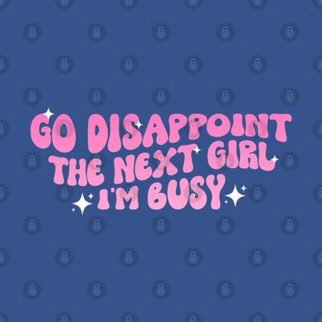 Go Disappoint The Next Girl I'm Busy Funny Sarcastic Saying by Bubble cute 