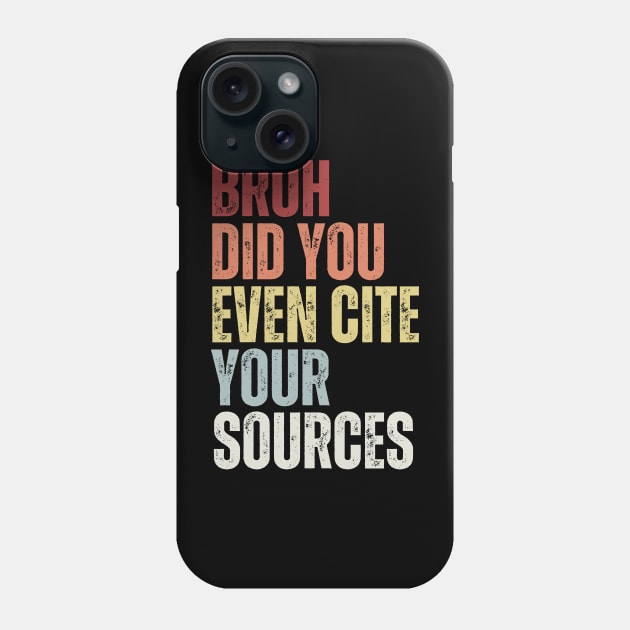 Bruh Did You Even Cite Your Sources Phone Case by undrbolink