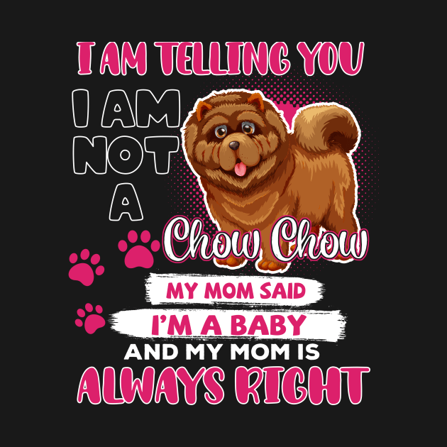 Chow Chow I Am Telling You I'm A Baby, Chow Chow Lover, Chow Chow Mom by artbyhintze