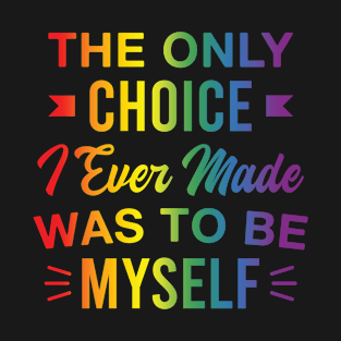 The Only Choice I Ever Made Was to Be Myself LGBTQIA Pride T-Shirt