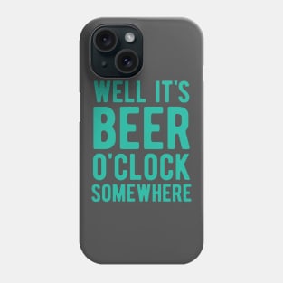 Well it's beer o'clock somewhere Phone Case