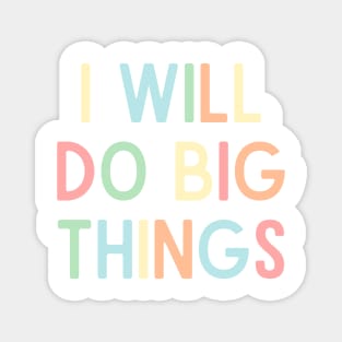 I Will Do Big Things - Positive Quotes Magnet
