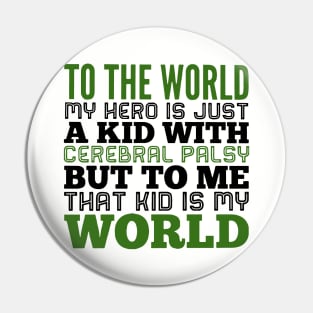 To The World My Hero Is Just A Kid With Cerebral Palsy But To Me That Kid Is My World Daughter T Shirts Pin