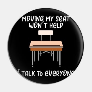 Moving My Seat Won't Help I Talk to Everyone Pin