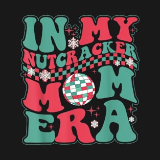 In My Nutcracker Mom Era Christmas Nutcracker Ballet Festive T Shirt T-Shirt