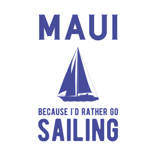Maui, Because I'd Rather Go Sailing T-Shirt