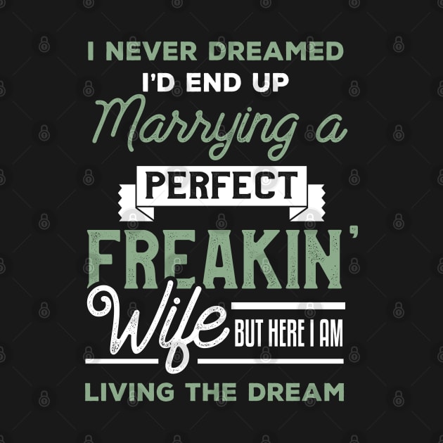 I Never Dreamed I'd End Up Marrying A Perfect Wife by TeddyTees