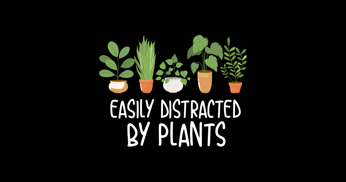 Easily Distracted By Plants - potted plants design - Easily Distracted