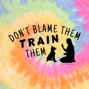 Don't Blame Them, Train Them! (Black Text) T-Shirt