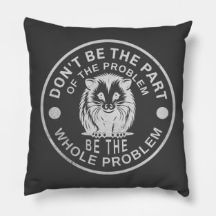 Don't Be Part Of The Problem Be The Whole Problem Pillow