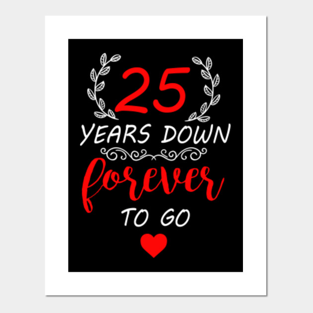25th Anniversary Shirt 25 Years Down Forever To Go 25th Wedding Anniversary Gifts Posters And Art Prints Teepublic