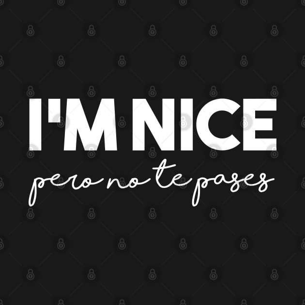 I'm Nice Pero No Te Pases Funny Saying Latina Gift by Marang