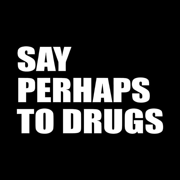 Say perhaps to drugs camiseta by John white