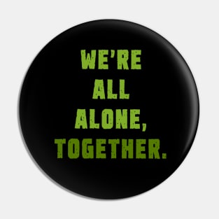 We're all alone, together. Pin