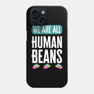 We Are All Human Beans And Together Phone Case