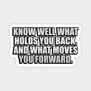 Know well what holds you back, and what moves you forward Magnet