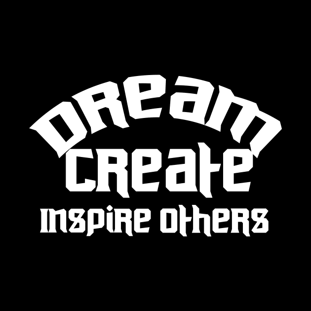 Dream Create Inspire Others by T-Shirt Attires